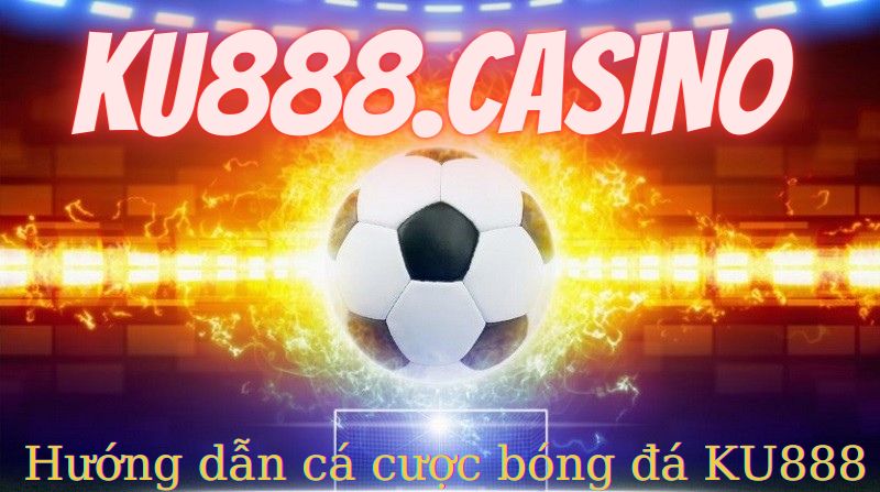 Hướng dẫn cá cược bóng đá KU888