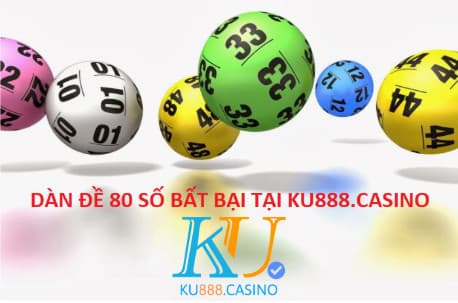 DÀN ĐỀ 80 SỐ BẤT BẠI TẠI KU888.CASINO